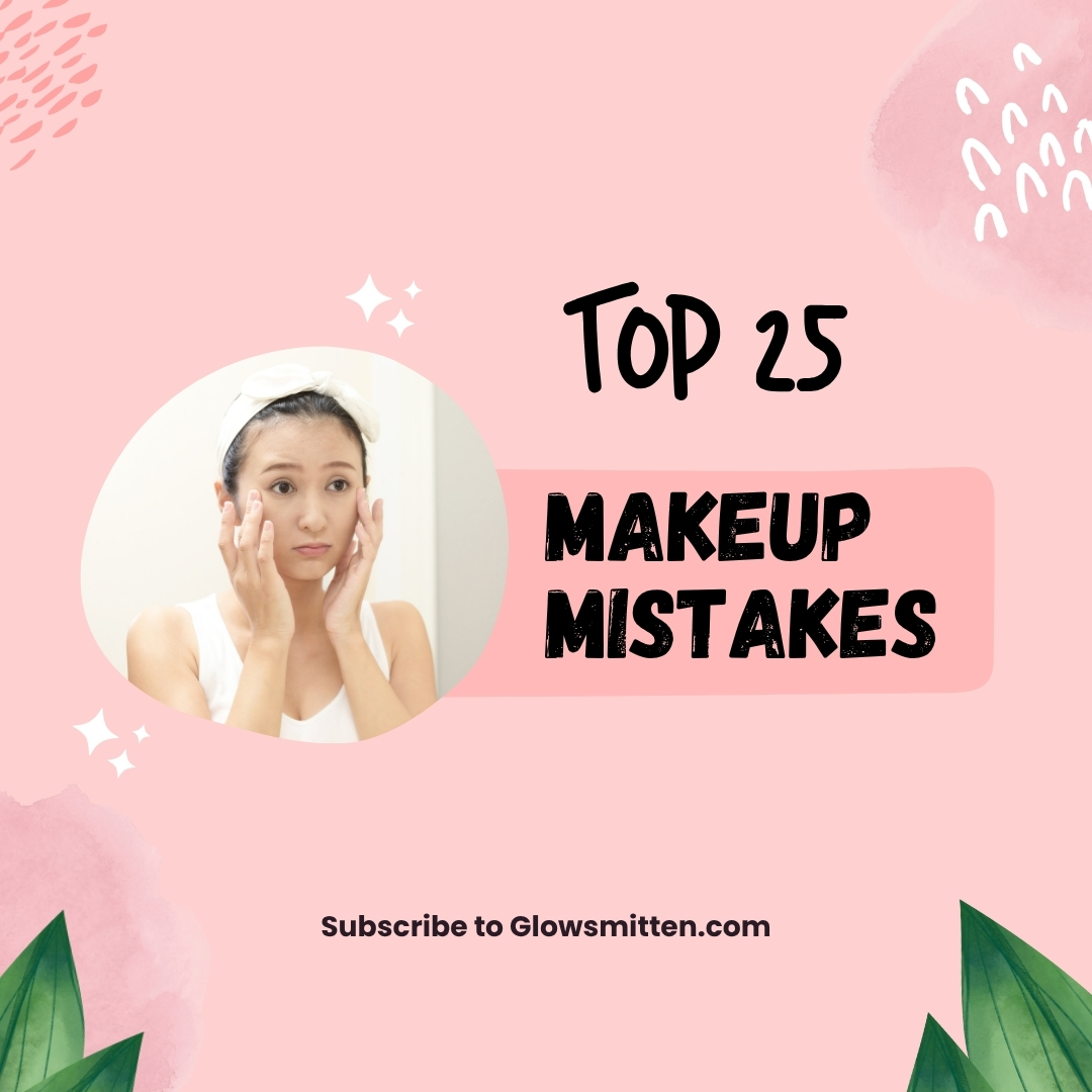 25 Common Makeup Mistakes and How to Fix Them (GlowSmitten Edition)