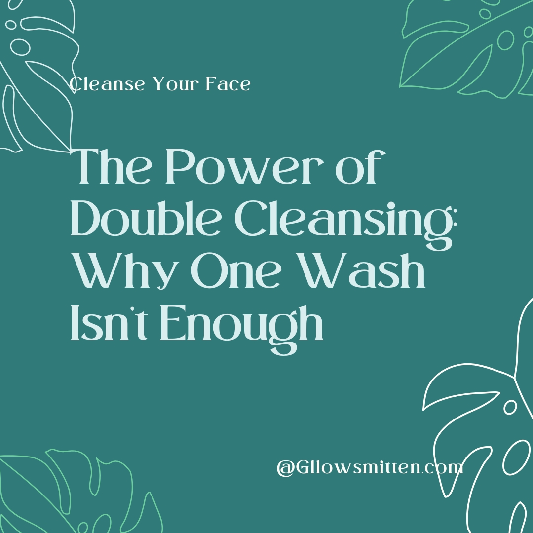 The Power of Double Cleansing: Why One Wash Isn't Enough