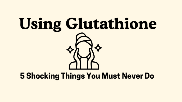 5 Shocking Things You Must Never Do While Using Glutathione