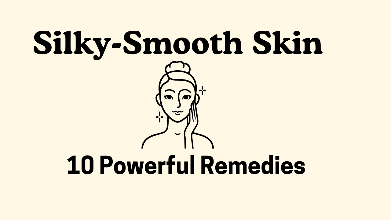 10 Powerful Remedies for Achieving Silky-Smooth Facial Skin