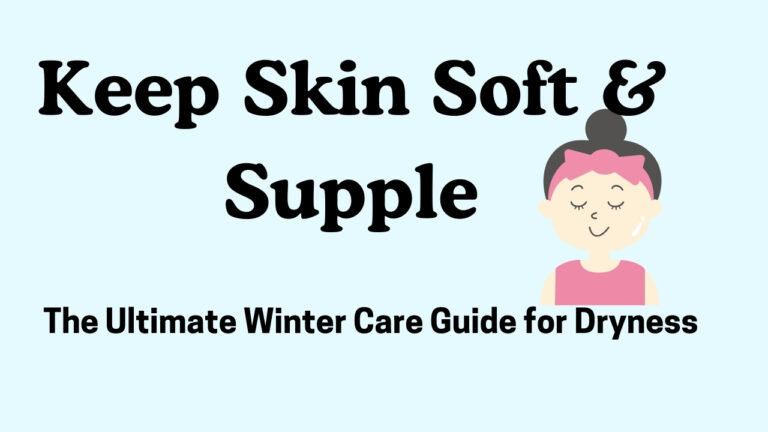 Keep Skin Soft & Supple – The Ultimate Winter Care Guide for Dryness