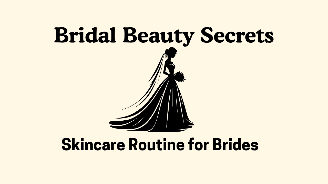 Bridal Beauty Secrets: Perfect Pre-Wedding Skincare Routine for Brides