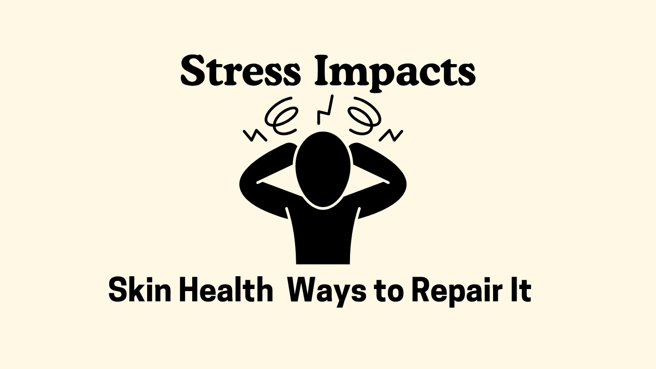 How Stress Impacts Your Skin Health and 7 Proven Ways to Repair It