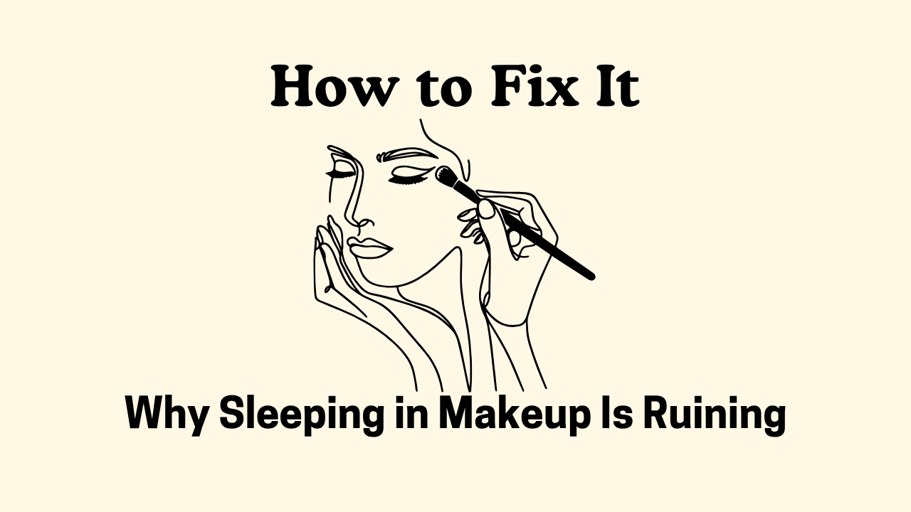 Why Sleeping in Makeup Is Ruining Your Skin (and How to Fix It)