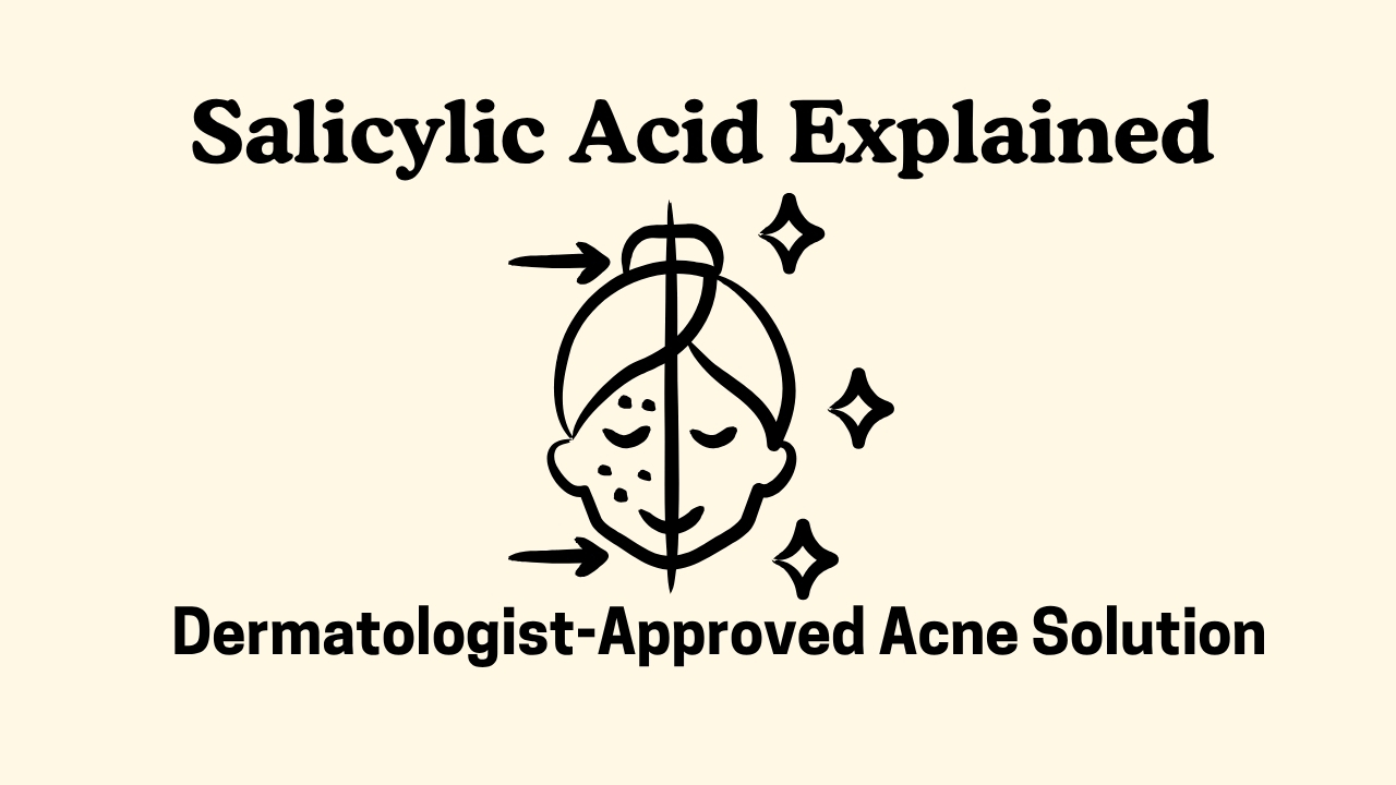 Salicylic Acid Explained: Dermatologist-Approved Acne Solution