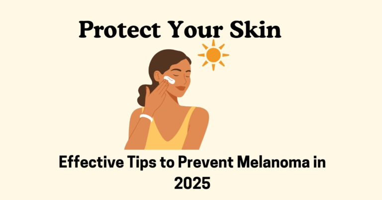 Protect Your Skin: Effective Tips to Prevent Melanoma in 2024
