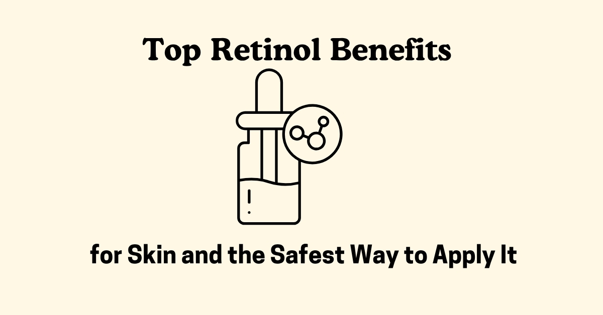 Top Retinol Benefits for Skin and the Safest Way to Apply It