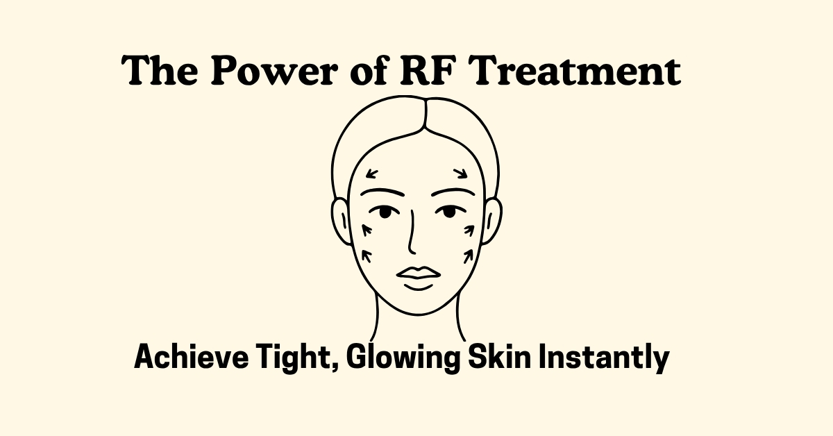 The Power of RF Treatment – Achieve Tight, Glowing Skin Instantly