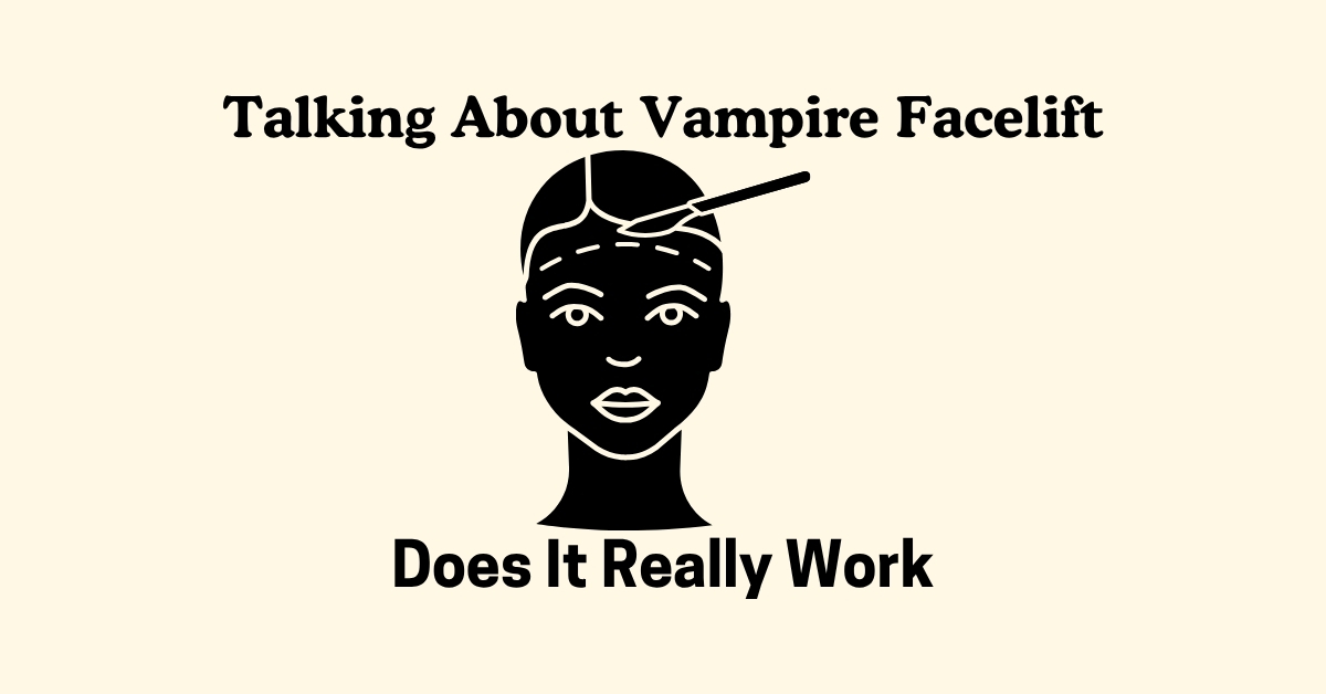 Why Everyone’s Talking About Vampire Facelift – Does It Really Work?